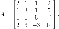 \dpi{120} \bar{A}=\begin{bmatrix} 2 & 1 &1 &2 \\ 1 & 3 & 1 & 5\\ 1 & 1 &5 &-7 \\ 2& 3 &-3 &14 \end{bmatrix}.